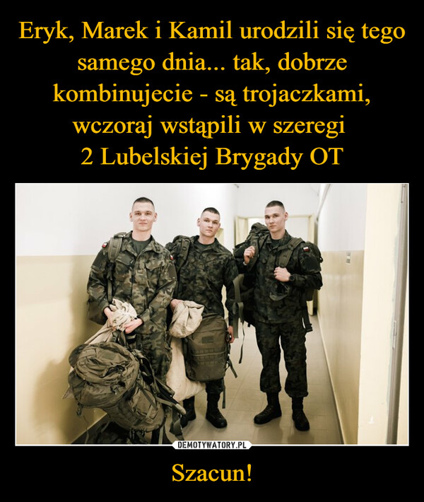 Eryk, Marek i Kamil urodzili się tego samego dnia... tak, dobrze kombinujecie - są trojaczkami, wczoraj wstąpili w szeregi 
2 Lubelskiej Brygady OT Szacun!