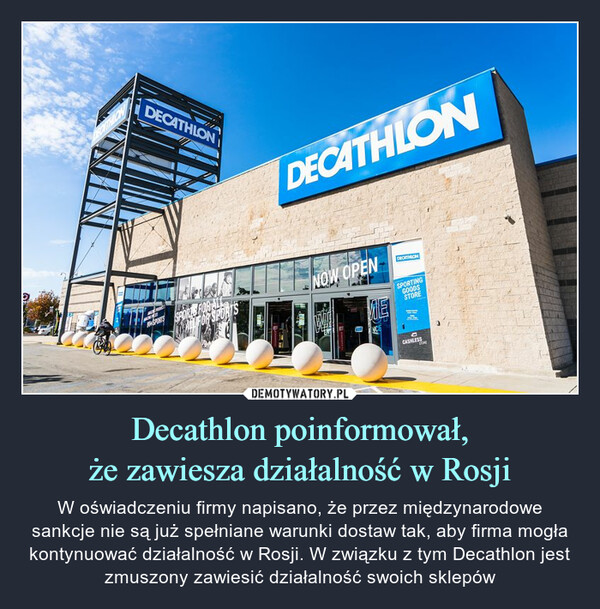 Decathlon poinformował,że zawiesza działalność w Rosji – W oświadczeniu firmy napisano, że przez międzynarodowe sankcje nie są już spełniane warunki dostaw tak, aby firma mogła kontynuować działalność w Rosji. W związku z tym Decathlon jest zmuszony zawiesić działalność swoich sklepów 