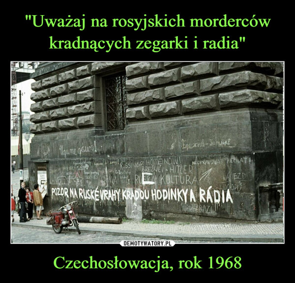"Uważaj na rosyjskich morderców kradnących zegarki i radia" Czechosłowacja, rok 1968
