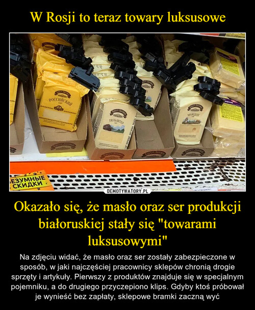 W Rosji to teraz towary luksusowe Okazało się, że masło oraz ser produkcji białoruskiej stały się "towarami luksusowymi"