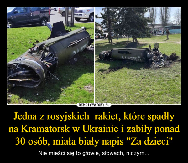 Jedna z rosyjskich  rakiet, które spadły na Kramatorsk w Ukrainie i zabiły ponad 30 osób, miała biały napis "Za dzieci" – Nie mieści się to głowie, słowach, niczym... 