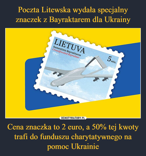 Poczta Litewska wydała specjalny znaczek z Bayraktarem dla Ukrainy Cena znaczka to 2 euro, a 50% tej kwoty trafi do funduszu charytatywnego na pomoc Ukrainie