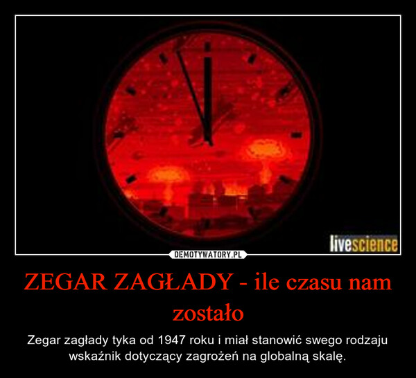 ZEGAR ZAGŁADY - ile czasu nam zostało – Zegar zagłady tyka od 1947 roku i miał stanowić swego rodzaju wskaźnik dotyczący zagrożeń na globalną skalę. 