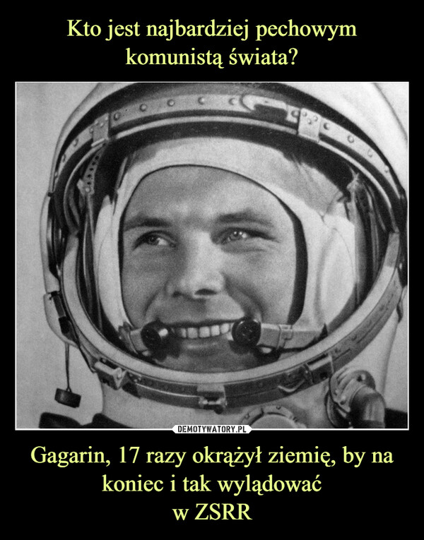 Gagarin, 17 razy okrążył ziemię, by na koniec i tak wylądowaćw ZSRR –  