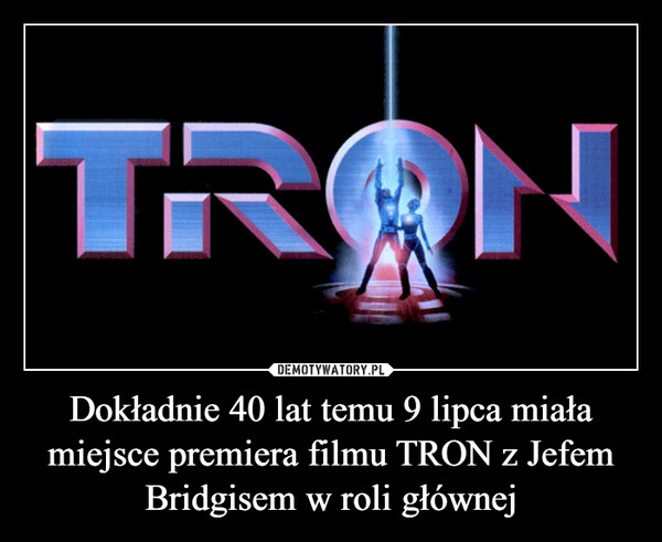 Dokładnie 40 lat temu 9 lipca miała miejsce premiera filmu TRON z Jefem Bridgisem w roli głównej –  