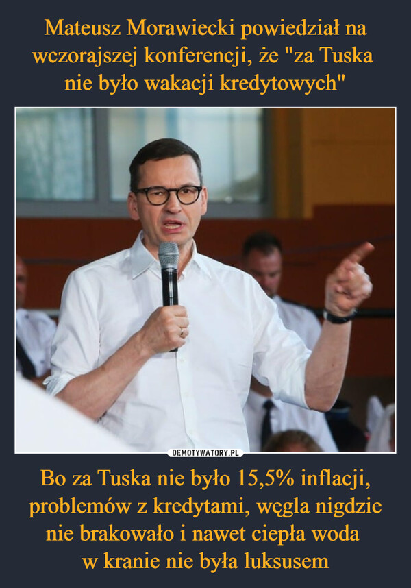 Bo za Tuska nie było 15,5% inflacji, problemów z kredytami, węgla nigdzie nie brakowało i nawet ciepła woda w kranie nie była luksusem –  
