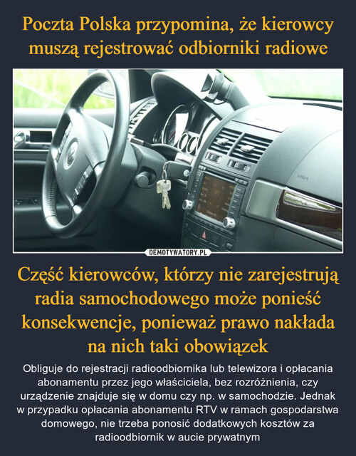 Poczta Polska przypomina, że kierowcy muszą rejestrować odbiorniki radiowe Część kierowców, którzy nie zarejestrują radia samochodowego może ponieść konsekwencje, ponieważ prawo nakłada na nich taki obowiązek