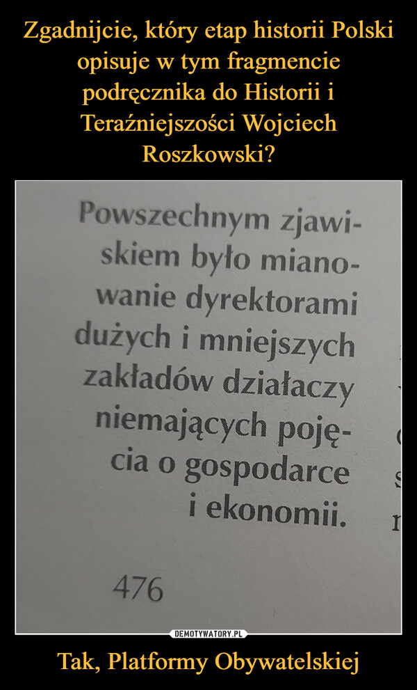 Zgadnijcie, który etap historii Polski opisuje w tym fragmencie podręcznika do Historii i Teraźniejszości Wojciech Roszkowski? Tak, Platformy Obywatelskiej