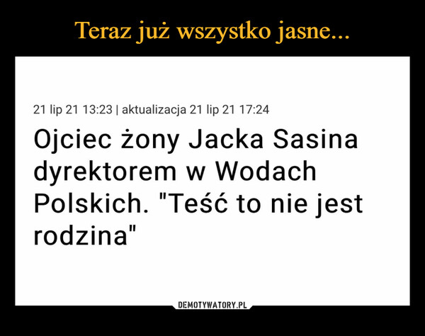  –  21 lip 21 13:23 i aktualizacja 21 lip 21 17:24 Ojciec żony Jacka Sasina dyrektorem w Wodach Polskich. "Teść to nie jest rodzina"