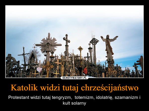 Katolik widzi tutaj chrześcijaństwo – Protestant widzi tutaj tengryzm,  totemizm, idolatrię, szamanizm i kult solarny 