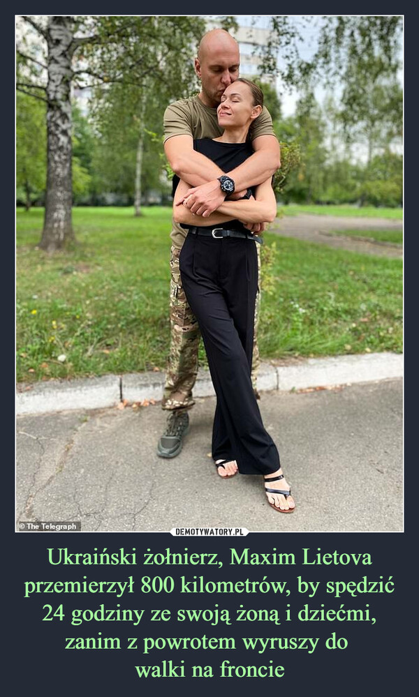 Ukraiński żołnierz, Maxim Lietova przemierzył 800 kilometrów, by spędzić 24 godziny ze swoją żoną i dziećmi, zanim z powrotem wyruszy do 
walki na froncie