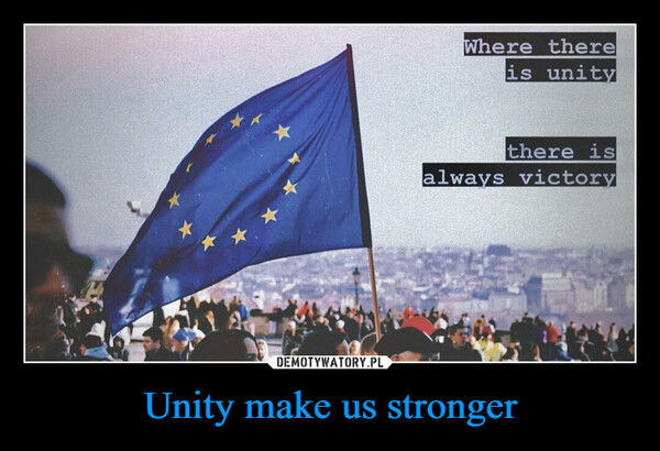 Unity make us stronger –  