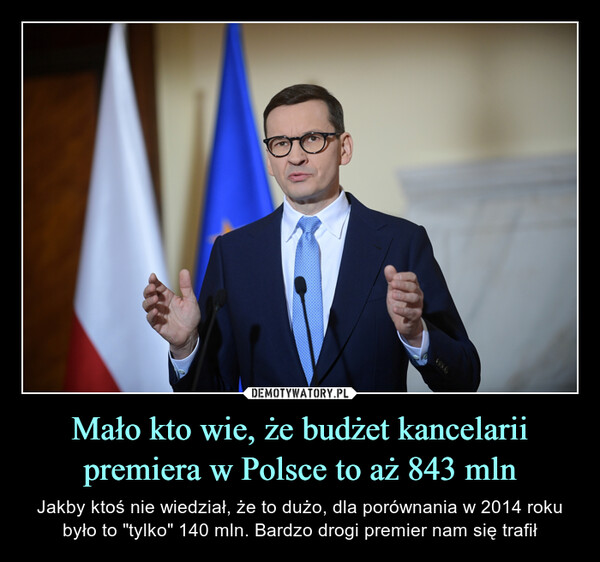 Mało kto wie, że budżet kancelarii premiera w Polsce to aż 843 mln – Jakby ktoś nie wiedział, że to dużo, dla porównania w 2014 roku było to "tylko" 140 mln. Bardzo drogi premier nam się trafił 