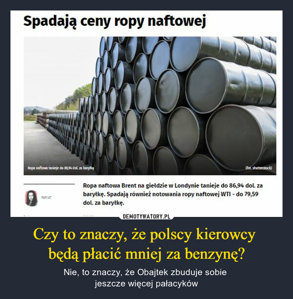 Czy to znaczy, że polscy kierowcy będą płacić mniej za benzynę? – Nie, to znaczy, że Obajtek zbuduje sobie jeszcze więcej pałacyków Spadają ceny ropy naftowej