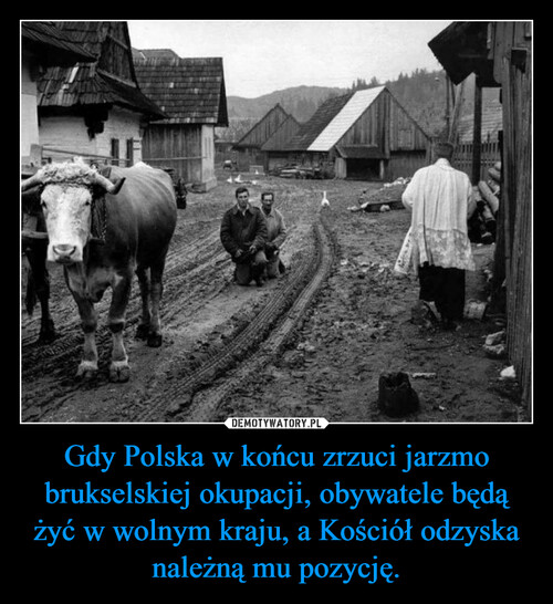 Gdy Polska w końcu zrzuci jarzmo brukselskiej okupacji, obywatele będą żyć w wolnym kraju, a Kościół odzyska należną mu pozycję.