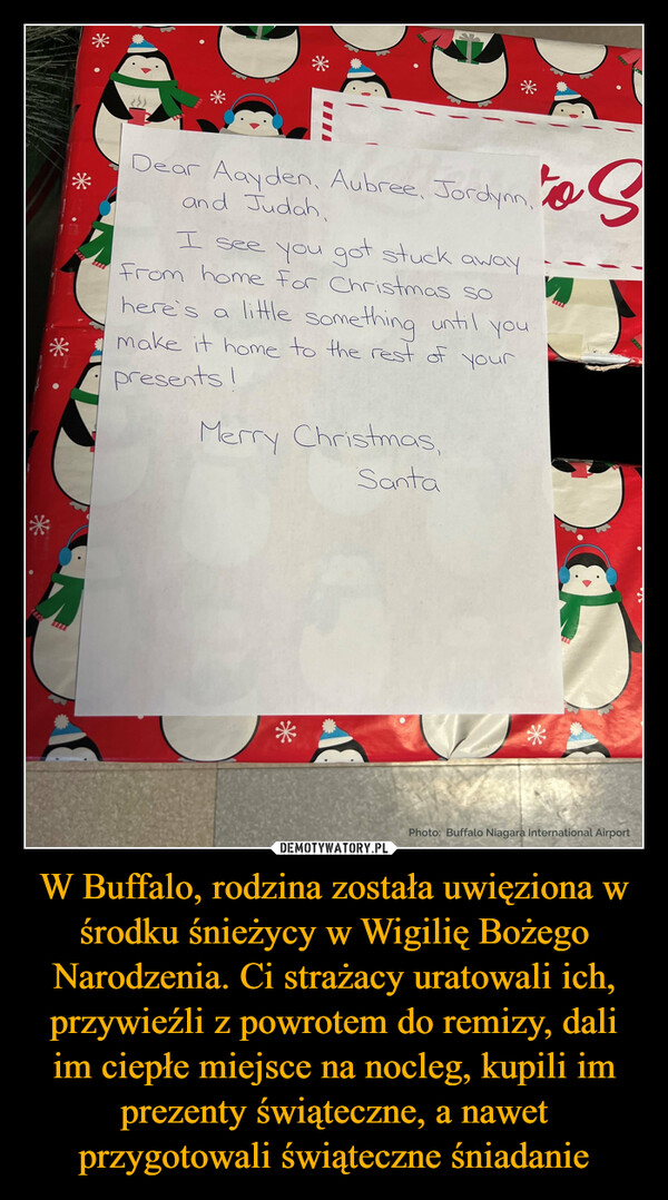 W Buffalo, rodzina została uwięziona w środku śnieżycy w Wigilię Bożego Narodzenia. Ci strażacy uratowali ich, przywieźli z powrotem do remizy, dali im ciepłe miejsce na nocleg, kupili im prezenty świąteczne, a nawet przygotowali świąteczne śniadanie –  