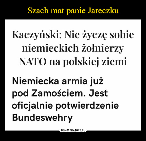  –  Kaczyński: Nie życzę sobieniemieckich żołnierzyNATO na polskiej ziemiNiemiecka armia jużpod Zamościem. Jestoficjalnie potwierdzenieBundeswehry