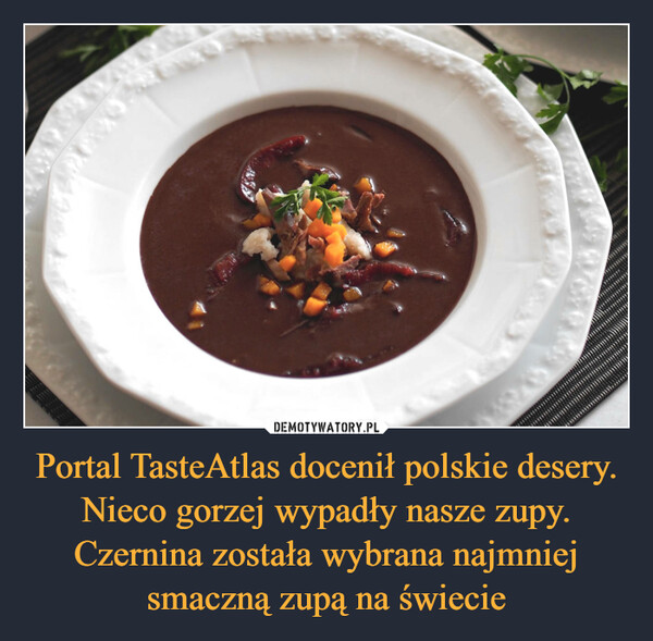 Portal TasteAtlas docenił polskie desery. Nieco gorzej wypadły nasze zupy. Czernina została wybrana najmniej smaczną zupą na świecie –  