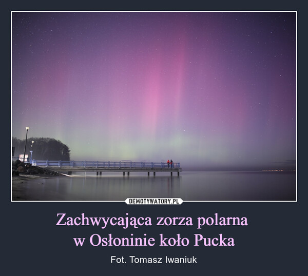 Zachwycająca zorza polarna w Osłoninie koło Pucka – Fot. Tomasz Iwaniuk 