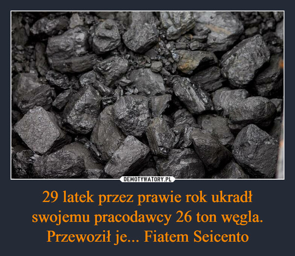 29 latek przez prawie rok ukradł swojemu pracodawcy 26 ton węgla. Przewoził je... Fiatem Seicento