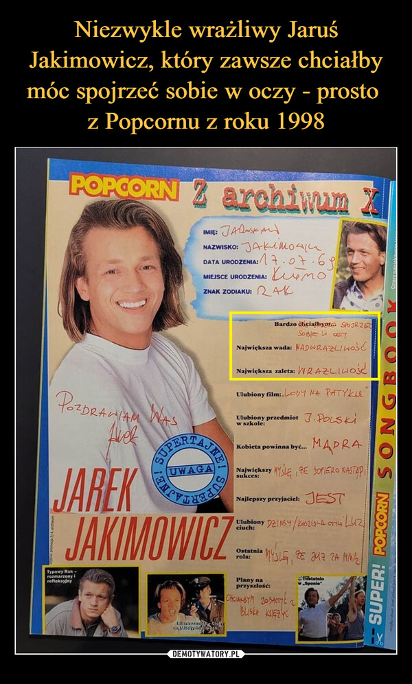 Niezwykle wrażliwy Jaruś Jakimowicz, który zawsze chciałby móc spojrzeć sobie w oczy - prosto 
z Popcornu z roku 1998
