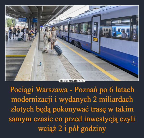 Pociągi Warszawa - Poznań po 6 latach modernizacji i wydanych 2 miliardach złotych będą pokonywać trasę w takim samym czasie co przed inwestycją czyli wciąż 2 i pół godziny