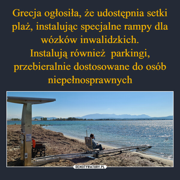Grecja ogłosiła, że udostępnia setki plaż, instalując specjalne rampy dla wózków inwalidzkich.
Instalują również  parkingi, przebieralnie dostosowane do osób niepełnosprawnych