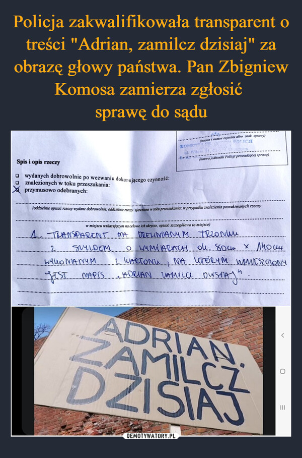 Policja zakwalifikowała transparent o treści "Adrian, zamilcz dzisiaj" za obrazę głowy państwa. Pan Zbigniew Komosa zamierza zgłosić 
sprawę do sądu