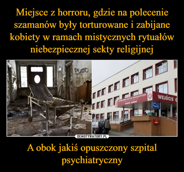 A obok jakiś opuszczony szpital psychiatryczny –  1:1PUSTOPALSO SEPITAL SPECIALISTYCZNY18 MayWENCHE GLOWNEWEJŚCIE G