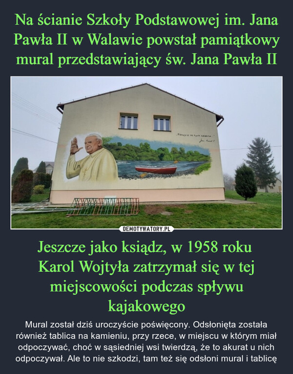 Na ścianie Szkoły Podstawowej im. Jana Pawła II w Walawie powstał pamiątkowy mural przedstawiający św. Jana Pawła II Jeszcze jako ksiądz, w 1958 roku 
Karol Wojtyła zatrzymał się w tej miejscowości podczas spływu kajakowego