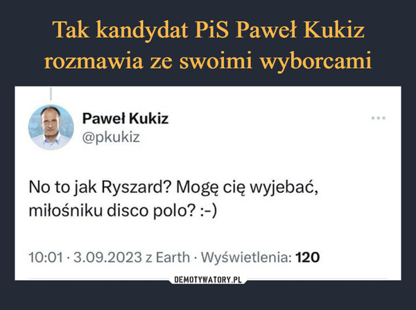 Tak kandydat PiS Paweł Kukiz
rozmawia ze swoimi wyborcami