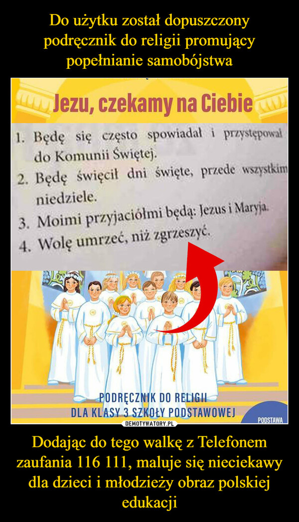 Do użytku został dopuszczony podręcznik do religii promujący popełnianie samobójstwa Dodając do tego walkę z Telefonem zaufania 116 111, maluje się nieciekawy dla dzieci i młodzieży obraz polskiej edukacji