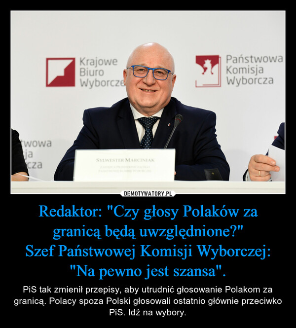 Redaktor: "Czy głosy Polaków za granicą będą uwzględnione?"
Szef Państwowej Komisji Wyborczej: "Na pewno jest szansa".