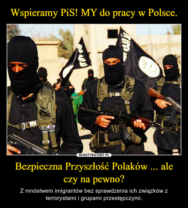 Bezpieczna Przyszłość Polaków ... ale czy na pewno? – Z mnóstwem imigrantów bez sprawdzenia ich związków z terrorystami i grupami przestępczymi. Cire