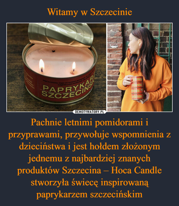 Witamy w Szczecinie Pachnie letnimi pomidorami i przyprawami, przywołuje wspomnienia z dzieciństwa i jest hołdem złożonym jednemu z najbardziej znanych produktów Szczecina – Hoca Candle stworzyła świecę inspirowaną paprykarzem szczecińskim