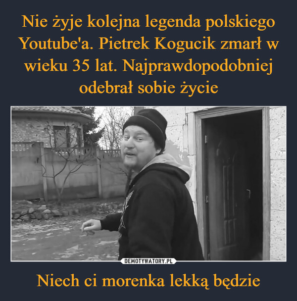 Nie żyje kolejna legenda polskiego Youtube'a. Pietrek Kogucik zmarł w wieku 35 lat. Najprawdopodobniej odebrał sobie życie Niech ci morenka lekką będzie