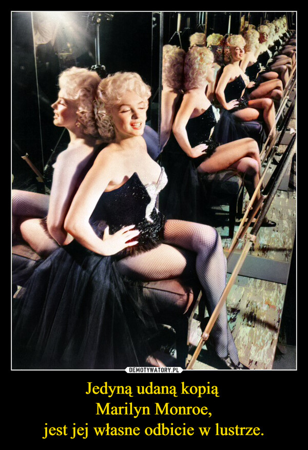 Jedyną udaną kopią Marilyn Monroe,jest jej własne odbicie w lustrze. –  