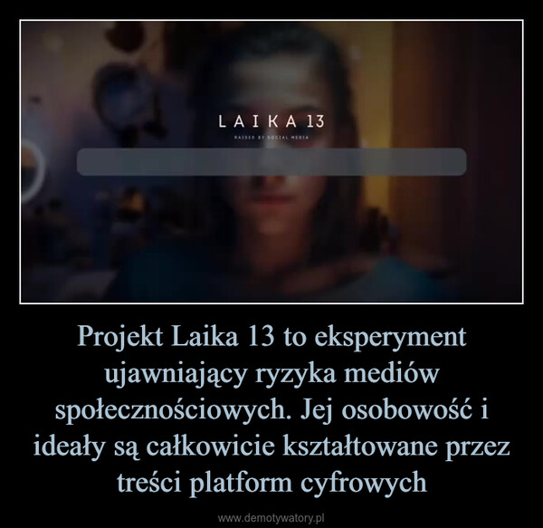 Projekt Laika 13 to eksperyment ujawniający ryzyka mediów społecznościowych. Jej osobowość i ideały są całkowicie kształtowane przez treści platform cyfrowych –  LAIKA 13RAISED BY SOCIAL MEDIA