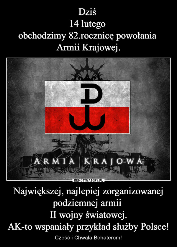Największej, najlepiej zorganizowanej podziemnej armii II wojny światowej.AK-to wspaniały przykład służby Polsce! – Cześć i Chwała Bohaterom! AARMIA KRAJOWACOMw