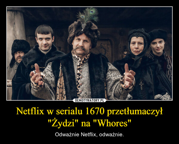Netflix w serialu 1670 przetłumaczył "Żydzi" na "Whores" – Odważnie Netflix, odważnie. 人B330