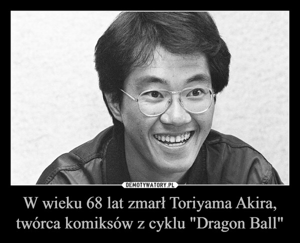 W wieku 68 lat zmarł Toriyama Akira, twórca komiksów z cyklu "Dragon Ball" –  