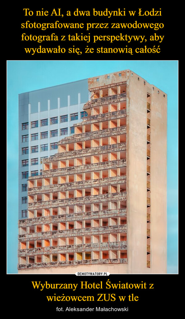 To nie AI, a dwa budynki w Łodzi sfotografowane przez zawodowego fotografa z takiej perspektywy, aby wydawało się, że stanowią całość Wyburzany Hotel Światowit z wieżowcem ZUS w tle